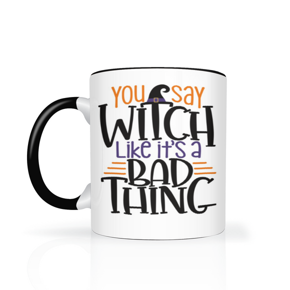 YOU SAY WITCH LIKES IT'S A BAD THING Design 11oz Color Accent White Coffee Mug