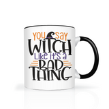 YOU SAY WITCH LIKES IT'S A BAD THING Design 11oz Color Accent White Coffee Mug