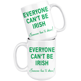 Everyone Can't Be IRISH - Someone Has to Drive! 11oz or 15oz COFFEE MUG