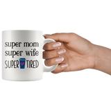 Mom Mug SUPER MOM, SUPER WIFE, SUPER TIRED Coffee Mug 11 oz or 15 oz