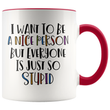 I Want to be a Nice Person, but Everyone is just so Stupid Color Accent COFFEE MUG