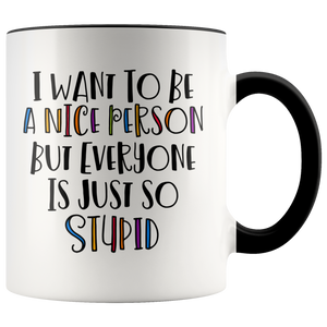 I Want to be a Nice Person, but Everyone is just so Stupid Color Accent COFFEE MUG