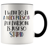 I Want to be a Nice Person, but Everyone is just so Stupid Color Accent COFFEE MUG