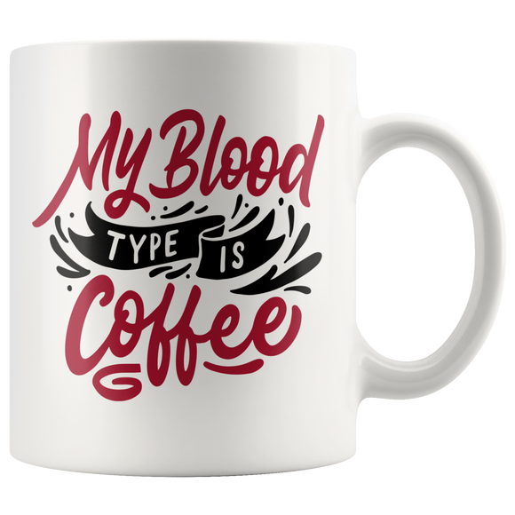 MY BLOOD TYPE IS COFFEE 11oz or 15oz COFFEE MUG