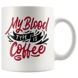 MY BLOOD TYPE IS COFFEE 11oz or 15oz COFFEE MUG
