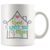 Home is Where Your Mom is COFFEE MUG 11oz or 15oz