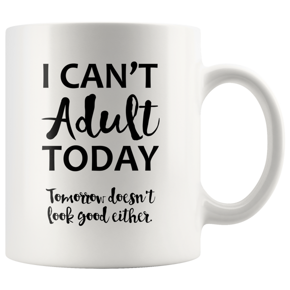 I Can't Adult Today - Tomorrow Doesn't Look Good Either - Coffee Mug - J & S Graphics