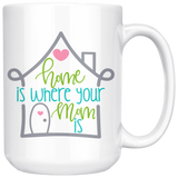 Home is Where Your Mom is COFFEE MUG 11oz or 15oz
