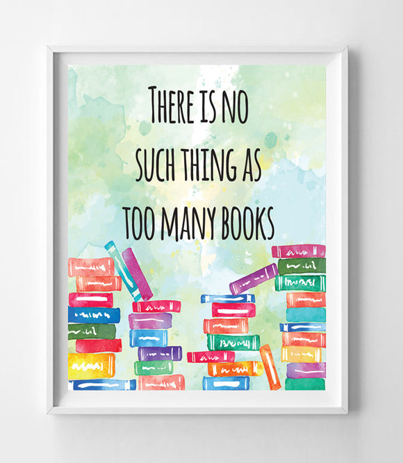 There is No Such Thing as Too Many Books 8x10 Wall Art Decor PRINT - J & S Graphics