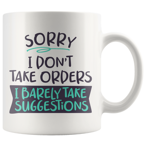 Sorry, I Don't Take Orders COFFEE MUG 11oz or 15oz