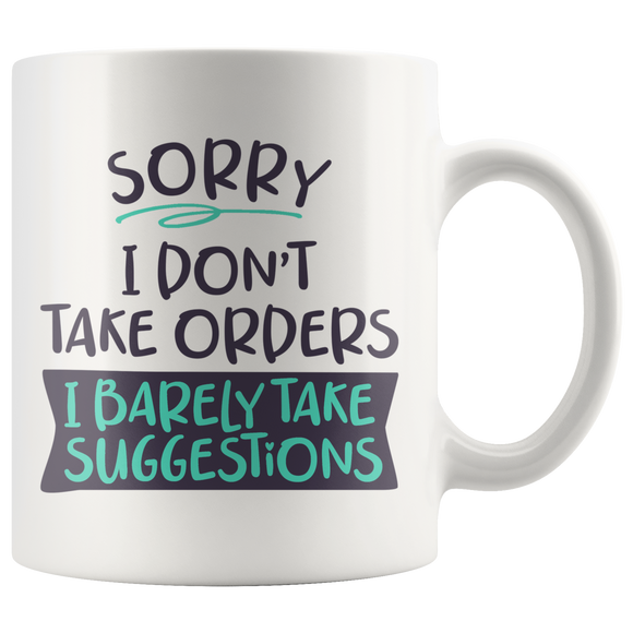 Sorry, I Don't Take Orders COFFEE MUG 11oz or 15oz