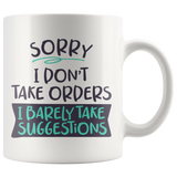 Sorry, I Don't Take Orders COFFEE MUG 11oz or 15oz