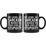 My Level of Sarcasm is Based on Your Level of Stupidity 11oz COFFEE MUG - J & S Graphics