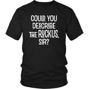 Could You Describe the Ruckus, Sir? Unisex T-Shirt - J & S Graphics