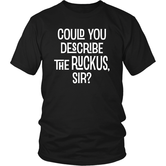 Could You Describe the Ruckus, Sir? Unisex T-Shirt - J & S Graphics