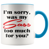 I'm Sorry, Was My SASS Too Much for You Today? 11oz COFFEE MUG - J & S Graphics