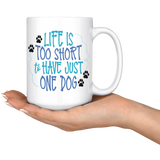 Life is too Short to have Just One Dog 11oz or 15oz COFFEE MUG
