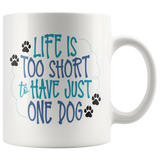 Life is too Short to have Just One Dog 11oz or 15oz COFFEE MUG