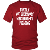 Surely, Not Everybody was Kung-Fu Fighting Unisex T-Shirt - J & S Graphics