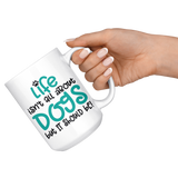 Life isn't all about Dogs, but it should be! Coffee Mug 11oz or 15oz