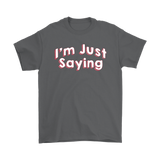 I'm Just Saying Men's T-Shirt - J & S Graphics