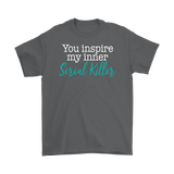 You Inspire My Inner Serial Killer Men's T-Shirt - J & S Graphics