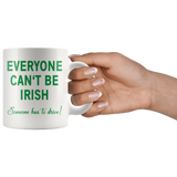 Everyone Can't Be IRISH - Someone Has to Drive! 11oz or 15oz COFFEE MUG