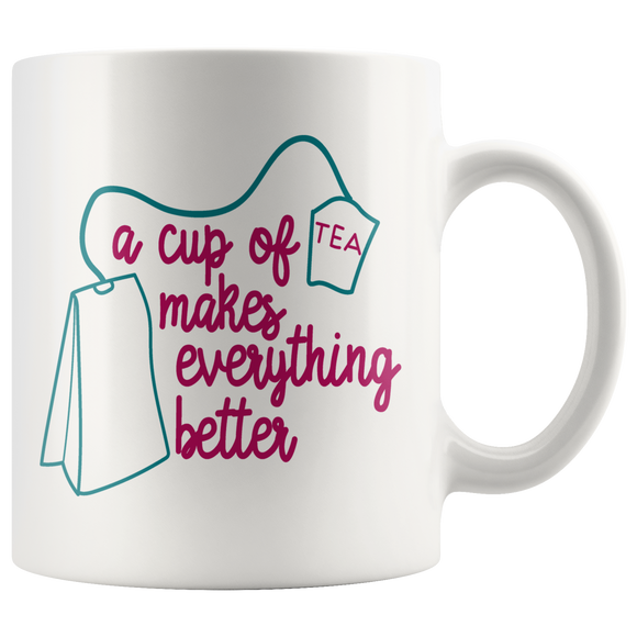 A Cup of Tea Makes Everything Better 11 oz MUG - J & S Graphics
