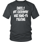 Surely, Not Everybody was Kung-Fu Fighting Unisex T-Shirt - J & S Graphics