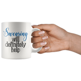 SWEARING Will Definitely Help COFFEE MUG 11oz or 15oz