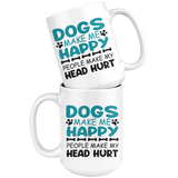 Dogs Make Me Happy, People Make My Head Hurt COFFEE MUG 11oz or 15oz