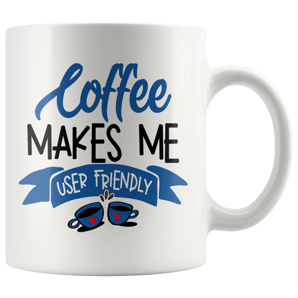 COFFEE MAKES ME USER FRIENDLY 11oz COFFEE MUG - J & S Graphics