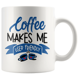 COFFEE MAKES ME USER FRIENDLY 11oz COFFEE MUG - J & S Graphics