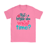 That's a Terrible Idea. What Time? T-Shirt Men's and Women's