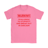 Warning: I'm Allergic to Stupidity and Break Out in Sarcasm Women's T-Shirt