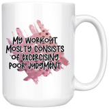 My Workout Mostly Consists of Exercising Poor Judgment 11oz or 15oz COFFEE MUG