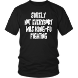 Surely, Not Everybody was Kung-Fu Fighting Unisex T-Shirt - J & S Graphics