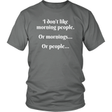 I DON'T LIKE MORNING PEOPLE...OR MORNINGS...OR PEOPLE..., Unisex T-Shirt - J & S Graphics