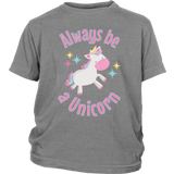 Always Be a Unicorn Child / Youth T-Shirt - J & S Graphics