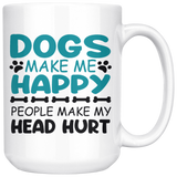 Dogs Make Me Happy, People Make My Head Hurt COFFEE MUG 11oz or 15oz