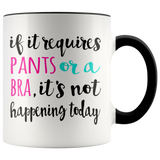 If it Requires Pants or a Bra it's Not Happening Today 11oz Coffee Mug - J & S Graphics