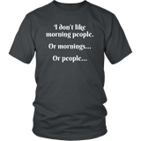 I DON'T LIKE MORNING PEOPLE...OR MORNINGS...OR PEOPLE..., Unisex T-Shirt - J & S Graphics