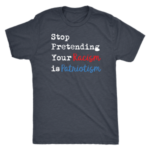 Stop Pretending Your Racism is Patriotism Men's Triblend Short Sleeve T-Shirt - J & S Graphics