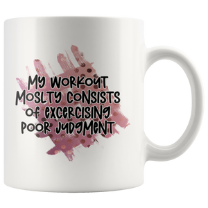 My Workout Mostly Consists of Exercising Poor Judgment 11oz or 15oz COFFEE MUG