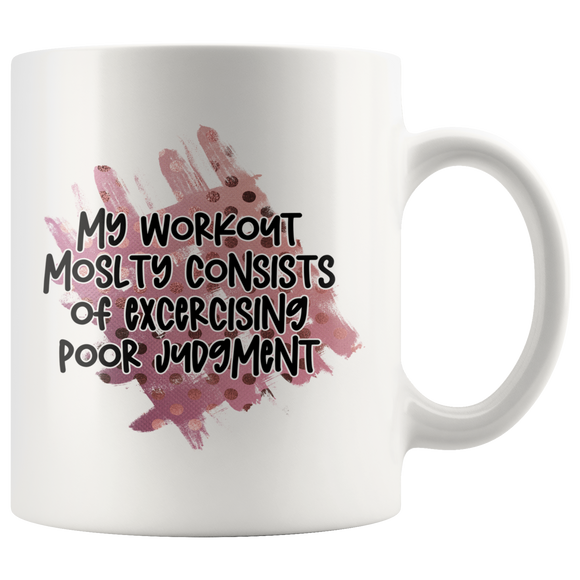 My Workout Mostly Consists of Exercising Poor Judgment 11oz or 15oz COFFEE MUG