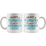 I'M NOT A PERSON YOU CAN PUT ON SPEAKER PHONE 11oz or 15oz COFFEE MUG