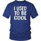I USED TO BE COOL, Unisex T-Shirt - J & S Graphics