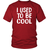 I USED TO BE COOL, Unisex T-Shirt - J & S Graphics