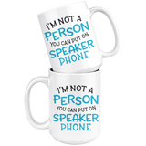 I'M NOT A PERSON YOU CAN PUT ON SPEAKER PHONE 11oz or 15oz COFFEE MUG