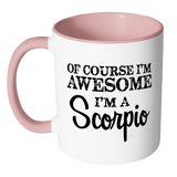 Of Course, I'm Awesome, I'm A Scorpio Color Accent Coffee Mug - J & S Graphics